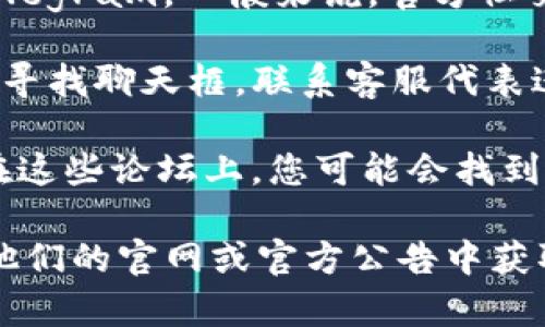 要联系客服，您可以按照以下这些步骤进行：

1. **访问官网**：首先访问Tokenim的官方网站，在页面底部或侧边栏通常会有“联系我们”或“客服支持”的链接。

2. **查找帮助中心**：许多钱包和加密货币服务都有一个帮助中心，您可以在这里找到常见问题的解答。通过FAQ（常见问题解答）章节，您可能会找到解答您的问题的信息。

3. **通过邮件联系客服**：如果网站提供了客服邮箱，您可以通过邮件联系他们。请地描述您的问题，并附上必要的信息（如您的账户信息、问题详情等），以便他们更快地为您提供帮助。

4. **社交媒体**：检查Tokenim的社交媒体账号，例如Twitter、Facebook或Telegram。一般来说，官方社交媒体平台会提供公告和最新信息，并且有时也可以直接进行互动。

5. **在线聊天**：一些平台可能会提供在线聊天功能。您可以在网站的右下角寻找聊天框，联系客服代表进行实时沟通。

6. **社区论坛**：参与Tokenim的用户社区论坛，例如Reddit或Bitcointalk。在这些论坛上，您可能会找到其他用户的经验分享，甚至可能会直接获得官方的回复。

以上是联系客服的一般步骤。如果Tokenim钱包有特定的联系方式，建议您从他们的官网或官方公告中获取最新的信息。