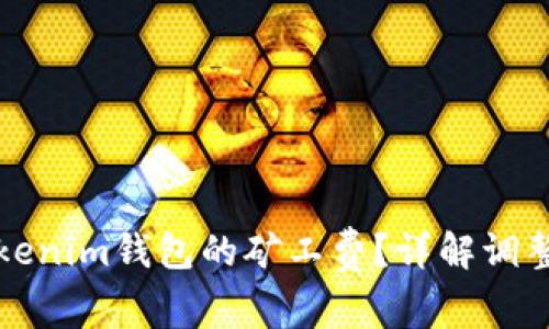 如何调节Tokenim钱包的矿工费？详解调整步骤与技巧