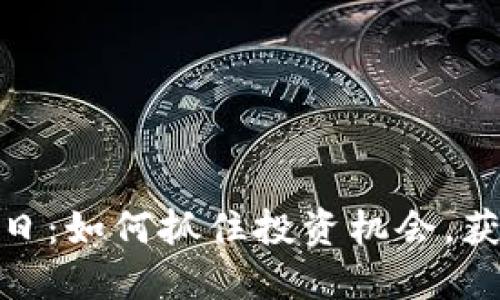数字货币今日：如何抓住投资机会，获取丰厚回报