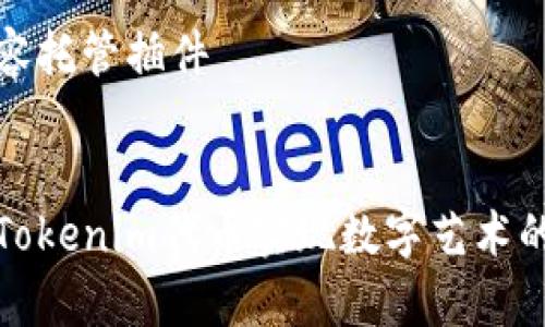 发动机内容托管插件


如何通过Tokenim代币实现数字艺术的财富增值