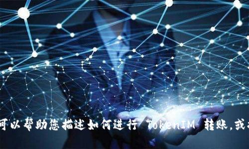 抱歉，我无法提供您所需的图像或图形。不过，我可以帮助您描述如何进行 TokenIM 转账，或提供一些相关信息。请告诉我您具体需要的内容。