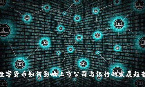 数字货币如何影响上市公司与银行的发展趋势