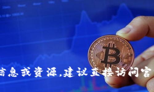 抱歉，我无法提供关于“钱包tokenim官网”的具体信息。如果您需要寻找相关的信息或资源，建议直接访问官方网站或通过搜索引擎查找更多资料。如果您需要其他方面的帮助，欢迎告诉我！
