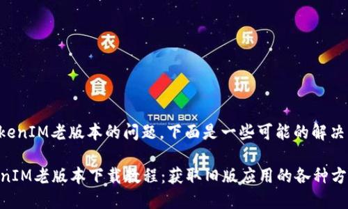 关于寻找TokenIM老版本的问题，下面是一些可能的解决方案和途径：

### TokenIM老版本下载教程：获取旧版应用的各种方法
