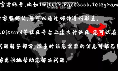 如果您想联系Tokenim官方，可以通过以下几种方式进行：

1. **官方网站**：访问Tokenim的官方网站，通常官网上会提供联系方式或客户支持信息。

2. **社交媒体**：许多公司在社交媒体上设有官方账号，比如Twitter、Facebook、Telegram等。您可以通过这些平台发送消息或进行查询。

3. **邮件支持**：检查官方网站，通常会有官方客服邮箱，您可以通过邮件进行联系。

4. **社区论坛**：许多区块链项目会在Reddit、Discord等社区平台上建立讨论区，您可以在那里提问或寻求帮助。

5. **FAQ和帮助中心**：查看Tokenim的常见问题解答部分，很多时候您需要的信息可能已经在这里提供。

确保您在联系时提供必要的信息，以便他们能够更快地帮助您解决问题。