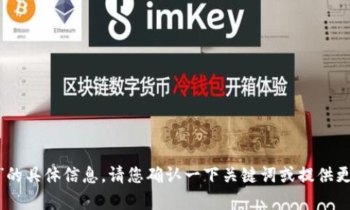 很抱歉，我无法提供有关“tokenim”的具体信息。请您确认一下关键词或提供更多背景信息，以便我更好地帮助您。