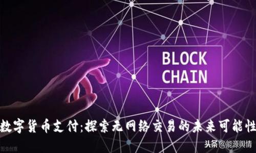 数字货币支付：探索无网络交易的未来可能性