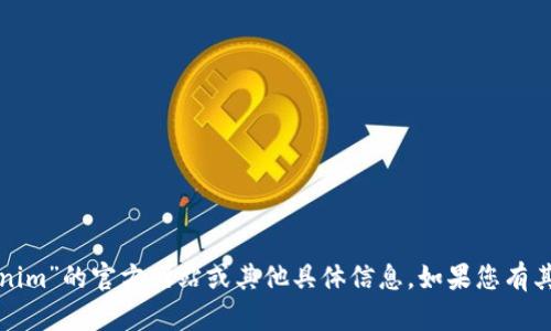很抱歉，我无法提供关于“tokenim”的官方网站或其他具体信息。如果您有其他问题或需要帮助，请告诉我！