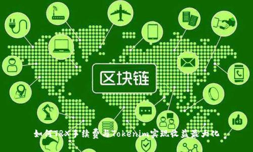 如何TRX手续费与Tokenim实现收益最大化