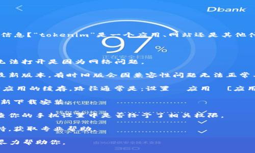 很抱歉，关于“tokenim”的具体情形我不太清楚。能否提供一下更多信息？“tokenim”是一个应用、网站还是其他什么东西？如果是手机应用打不开，通常可以尝试以下几种解决方案：

1. **重启手机**：有时候简单的重启能解决很多小故障。

2. **检查网络连接**：确保你的手机已连接到互联网。有时候应用无法打开是因为网络问题。

3. **更新应用**：检查是否有应用的更新版本，并确保你使用的是最新版本，有时旧版会因兼容性问题无法正常工作。

4. **清除缓存**：如果你使用的是Android手机，尝试去设置中清除应用的缓存。路径通常是：设置  应用  [应用名]  存储  清除缓存。

5. **重新安装**：如果以上方法无效，可以尝试卸载应用，然后再重新下载安装。

6. **检查权限设置**：有时应用需要特定的权限才能正常使用，检查你的手机设置中是否给予了相关权限。

7. **联系支持**：如果上述方法均无效，建议联系该应用的客服支持，获取专业帮助。

希望这些步骤能帮助你解决问题。如果有更多信息，请告诉我，我会尽力帮助你。