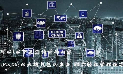 当然可以！以下是您请求的内容：

MetaMask：以太坊钱包的未来，助你轻松管理数字资产