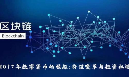 2017年数字货币的崛起：价值变革与投资机遇