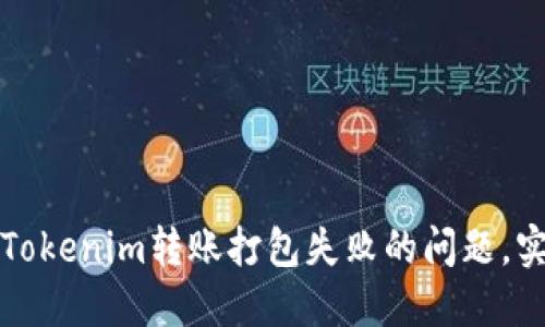 ### 解决Tokenim转账打包失败的问题，实现顺利转账