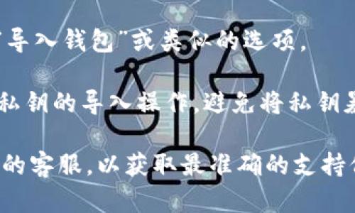 Tokenim 是一个相对较新的加密钱包或区块链工具，具体的功能和支持情况可能会随着时间而变化。在一般情况下，许多加密钱包允许用户通过私钥导入现有钱包，以方便用户访问原有资产。

如果你想确认 Tokenim 是否支持导入私钥，你可以按照以下几步进行检查：

1. **官方文档**：查询 Tokenim 的官方网站或官方文档，寻找钱包导入功能的具体说明。
  
2. **用户社区**：访问 Tokenim 相关的用户论坛或社交媒体群组，向其他用户询问他们的经验。

3. **应用界面**：如果你已经安装了 Tokenim 钱包，可以在应用中查找是否有“导入钱包”或类似的选项。

4. **安全性考虑**：无论是在什么情况下，都要确保在安全和可信的环境中进行私钥的导入操作，避免将私钥暴露给不安全的网址或应用。

如果你仍有疑问或需要最新的信息，建议访问 Tokenim 的官方网站或联系他们的客服，以获取最准确的支持信息。