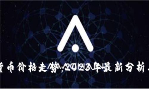 贵州数字货币价格走势：2023年最新分析与投资前景