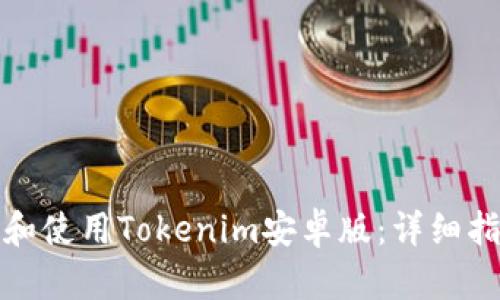 如何安全下载和使用Tokenim安卓版：详细指南与实用技巧