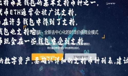 Tokenim钱包支持多种加密数字货币。具体支持的币种可能会因时间和版本更新而有所变化，但一般来说，常见的支持币种包括：

1. **比特币（BTC）**：作为第一个和最知名的加密货币，比特币是钱包的基本支持币种之一。
2. **以太坊（ETH）**：以太坊是支持智能合约的平台，其代币ETH通常会被广泛支持。
3. **莱特币（LTC）**：作为比特币的“轻量级”版本，莱特币在许多钱包中得到了支持。
4. **瑞波币（XRP）**：这种币种旨在促进跨境支付，许多钱包也支持它。
5. **比特币现金（BCH）**：作为比特币的分叉币种，比特币现金在一些钱包中受到支持。

此外，某些钱包还可能支持其他ERC-20代币和一些较新的数字资产。要确认详细的支持币种列表，建议访问Tokenim钱包的官方网站或查看应用内的帮助信息。