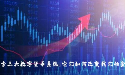 深入探索三大数字货币系统：它们如何改变我们的金融未来