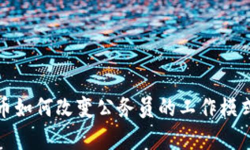 央行数字货币如何改变公务员的工作模式与效率提升