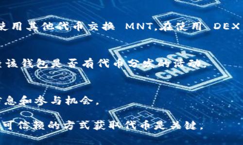 在 blockchain 或加密货币领域，领取代币如 MNT（Mina Network Token）的方式通常包括空投、参与特定活动或通过交易所购买。以下是一些获取 MNT 的常见方法：

1. 了解 MNT 的背景和功能
在开始之前，了解 MNT 代币的用途和功能是非常重要的。MNT 是 Mina Network 的原生代币，被用作网络的治理，支付交易费用，以及其他关键的网络功能。了解其价值和实用性将帮助你做出明智的决定。

2. 参与空投（Airdrop）
有时，项目会向用户免费分发代币以推广其项目。加入 Mina Network 的相关社区，关注他们的社交媒体和官方网站，以获取有关空投的最新信息。通常，你需要执行一些简单的任务，比如关注社交媒体账户或转发特定内容。

3. 注册加密货币交易所
许多加密货币交易所提供 MNT 的交易。注册一个受信任的交易所账户，比如 Binance、Coinbase 或其他支持的交易所。完成身份验证后，你就可以购买 MNT。

4. 通过挖矿或质押获取
部分区块链项目允许用户通过挖矿或质押机制获得代币。了解 Mina Network 的质押机制，如果合适，可以选择参与其中，获取 MNT 作为奖励。

5. 参与社区活动或比赛
Mina Network 及其生态系统有时会举办社区活动或比赛，参与这些活动可以赢取 MNT 作为奖励。确保你是项目的活跃参与者，这样能够增加获得奖励的机会。

6. 使用去中心化交易所（DEX）
去中心化交易所通常提供直接的代币交换。使用如 Uniswap 或 SushiSwap 等 DEX，可以使用其他代币交换 MNT。在使用 DEX 之前，确保了解相关的交易费用和滑点。

7. 关注钱包的空投功能
某些移动数字钱包会不定期发行代币奖励。如果你在支持 MNT 的钱包中存储资产，定期检查该钱包是否有代币分发的活动。

8. 保持信息更新
加密货币领域变化迅速，保持关注 Mina Network 官方渠道，确保你获取最新的代币获取信息和参与机会。

在获取 MNT 代币的过程中，务必保持警惕，确保不被欺诈或虚假信息所误导。安全第一，选择可信赖的方式获取代币是关键。