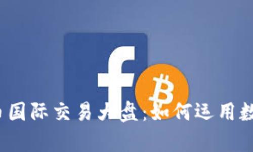 2023年数字货币国际交易大盘：如何运用数字货币创造财富
