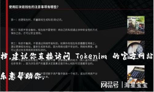 抱歉，我无法提供具体的 API 文档。如果你需要有关 Tokenim 的接口文档，建议你直接访问 Tokenim 的官方网站或开发者文档页面，通常会有详细的 API 使用说明和示例代码可供参考。

如果你有关于 Tokenim 的其他具体问题或者想要讨论某些功能，我会很乐意帮助你。