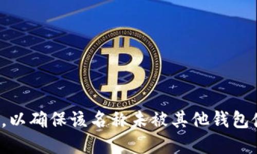 在选择以太坊钱包名称时，可以考虑以下几个方向，以确保名称既有吸引力，又能清晰地传达钱包的功能或特性：

1. **功能相关**：
   - EtherSafe
   - EthVault
   - CryptoNest

2. **安全性强调**：
   - SecureETH
   - TrustWallet
   - ShieldedEther

3. **用户友好**：
   - EasyEth
   - SimpleWallet
   - FriendlyEther

4. **科技感**：
   - TechWallet
   - BlockchainGuard
   - EtherBox

5. **社区感**：
   - EthCommunity
   - WalletConnect
   - CollectiveEth

6. **含义传达**：
   - EthHaven（安全的地方）
   - EtherFlow（流动性）
   - EthBridge（连接）

选择钱包名称时，建议同时进行市场调研，以确保该名称未被其他钱包使用，并且可以注册相关域名。