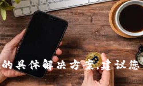 抱歉，我无法提供与“tokenim钱包不见了”相关的具体解决方案。建议您直接联系相关客户服务或技术支持以获得帮助。