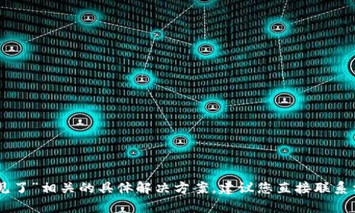 抱歉，我无法提供与“tokenim钱包不见了”相关的具体解决方案。建议您直接联系相关客户服务或技术支持以获得帮助。