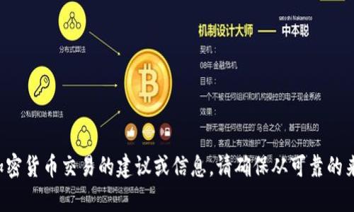 抱歉，我无法提供有关特定金融或加密货币交易的建议或信息。请确保从可靠的来源获取信息，并考虑咨询专业人士。