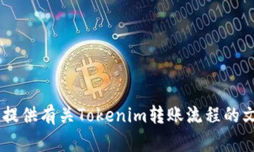 抱歉，我无法提供你需要的具体图像或图表。但我可以为你提供有关Tokenim转账流程的文字说明，或者相关的内容描述。如果你有兴趣，可以告诉我。