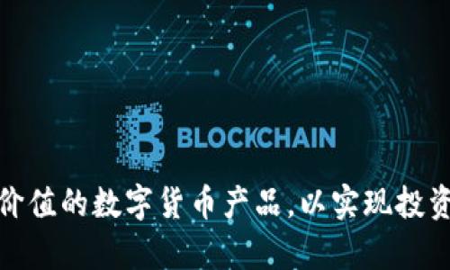 如何选择有价值的数字货币产品，以实现投资收益最大化