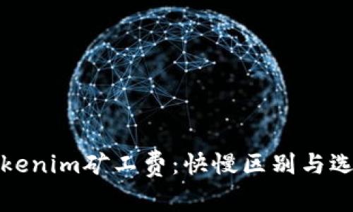 探秘Tokenim矿工费：快慢区别与选择指南