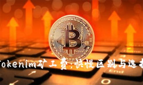 探秘Tokenim矿工费：快慢区别与选择指南
