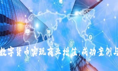 如何通过数字货币实现商业增值：成功案例与战略分析