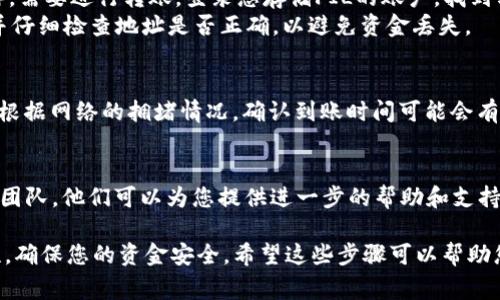 充入FIL到Tokenim（假设您指的是某个加密货币钱包或交易所）的方法一般如下。但请注意，具体步骤可能因平台的不同而略有差异。以下是通用步骤：

步骤一：注册和登录
如果您还没有Tokenim的账户，首先需要进行注册。提供所需的信息，完成验证后登录您的账户。

步骤二：获取您的FIL收款地址
登录后，找到“充值”或“存款”选项。选择FIL（Filecoin）作为您要充值的加密货币。
系统将为您生成一个FIL地址。请准确复制该地址。

步骤三：从其他钱包或交易所转账FIL
如果您有FIL存储在其他地方（如其他钱包或交易所），需要进行转账。登录您存储FIL的账户，找到转账或提现的选项。
粘贴之前复制的Tokenim FIL地址。确认转账金额，并仔细检查地址是否正确，以避免资金丢失。

步骤四：确认转账并查看状态
提交转账后，您可以在Tokenim上查看您的FIL余额。根据网络的拥堵情况，确认到账时间可能会有所不同。

步骤五：联系客服（如有必要）
如果在充值过程中遇到问题，请联系Tokenim的客服团队。他们可以为您提供进一步的帮助和支持。

请确保您了解相关费用和处理时间，还要注意安全性，确保您的资金安全。希望这些步骤可以帮助您顺利充入FIL！