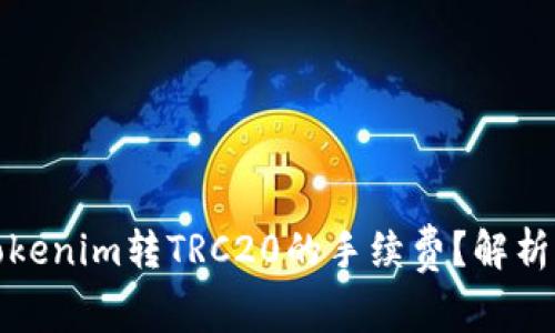 如何降低Tokenim转TRC20的手续费？解析与实用策略