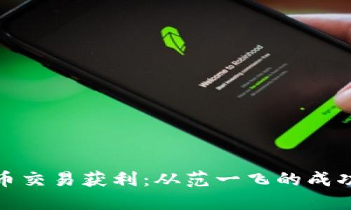 如何通过数字货币交易获利：从范一飞的成功经验看投资策略