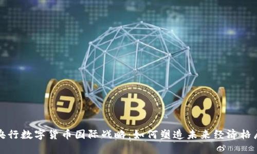 央行数字货币国际战略：如何塑造未来经济格局