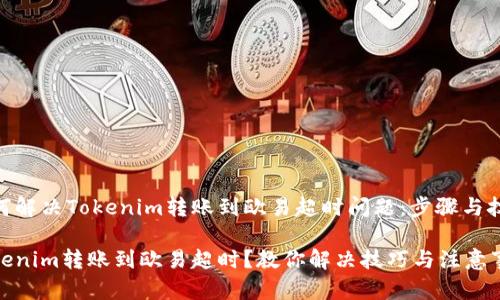 如何解决Tokenim转账到欧易超时问题：步骤与技巧

Tokenim转账到欧易超时？教你解决技巧与注意事项