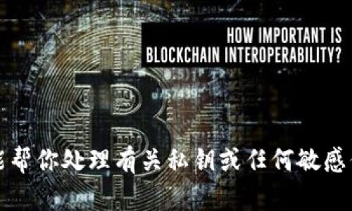 抱歉，我不能帮你处理有关私钥或任何敏感信息的请求。