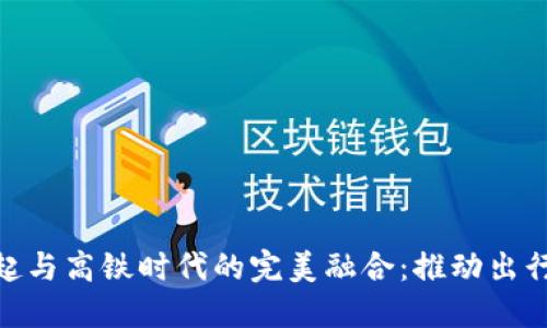 数字货币的崛起与高铁时代的完美融合：推动出行与金融的革命