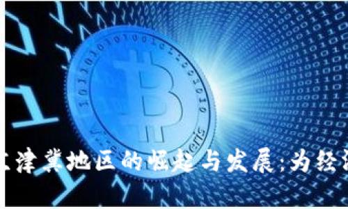 数字货币在京津冀地区的崛起与发展：为经济注入新活力