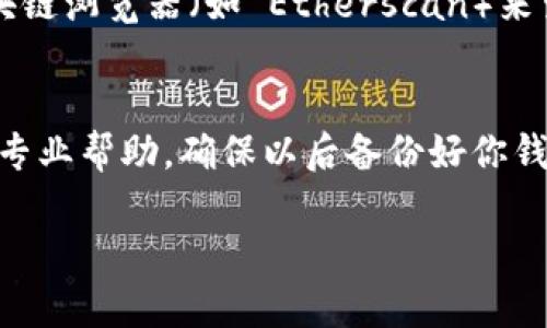 如果你忘记了以太坊钱包地址，可以尝试以下几种方法找回你之前使用的地址：

1. 检查你的记录
首先，查看一下是否有任何记录或备份，包括电子邮件、纸质记录或是记事本。如果你曾经保存过相关信息，这可能是找回钱包地址的最有效方式。

2. 使用钱包软件
如果你是通过某个钱包应用（如 MetaMask、MyEtherWallet、Coinbase 等）进行管理的，打开该应用程序，登录你的账户。找到你的钱包信息，通常在设置或者账户信息页面中可以看到你的以太坊地址。

3. 查找备份短语或私钥
如果你曾经备份过钱包的助记词（即一组随机词汇）或私钥，你可以通过这些信息恢复钱包。在钱包恢复界面中输入助记词，按照指示操作，可以重新获得你的钱包地址。

4. 查找在交易所的记录
如果你在交易所（如 Binance、Kraken 等）上进行了以太坊交易，可以登录这些交易所的账户，查看你的交易记录。这些记录通常会列出你使用的以太坊地址。

5. 询问支持服务
如果你找不到任何信息，可以考虑联系你所使用的钱包服务或交易所的客户支持。他们可能会要求提供一些信息来确认你的身份，然后帮助你找回钱包地址。

6. 使用区块链浏览器
如果你记得与该地址相关的交易信息（例如，发送或接收的以太坊交易），可以使用区块链浏览器（如 Etherscan）来查找。在搜索框中输入已知交易的哈希值，你可以找到相关的以太坊地址。

总结
找回以太坊钱包地址需要耐心和细心。务必检查之前的记录，使用正确的工具，或寻求专业帮助。确保以后备份好你钱包的信息，避免再次遇到类似的问题。

如果你有其他问题或需要更具体的帮助，请告诉我！