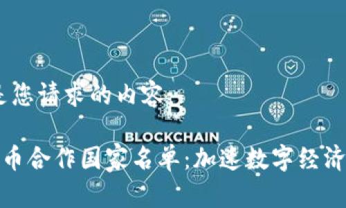 好的，以下是您请求的内容：

全球数字货币合作国家名单：加速数字经济发展的联盟