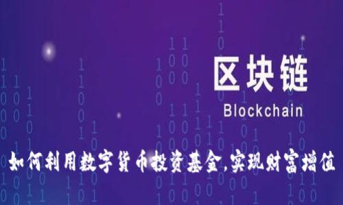 如何利用数字货币投资基金，实现财富增值