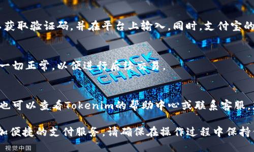 绑定支付宝到Tokenim的步骤相对简单。以下是详细的操作流程：

1. 注册Tokenim账号
如果你还没有Tokenim账号，首先需要注册一个。访问Tokenim的官方网站，找到注册按钮。填写必要的个人信息，包括邮箱、密码等。注册成功后，登录你的账号。

2. 进入个人账户设置
成功登录后，找到账户设置或个人中心的选项。一般来说，账号信息和设置都在首页的某个明显位置。

3. 找到支付设置选项
在账户设置中，寻找支付设置或绑定支付方式的用户界面。在这里，你可以看到支持的支付方式，包括支付宝、微信支付等。

4. 选择绑定支付宝
点击“绑定支付宝”或类似选项。系统可能会要求你输入支付宝账号的信息。确保填写的信息准确无误，以避免绑定失败。

5. 确认绑定
完成信息输入后，系统可能会发送验证码到你的手机或邮箱。检查消息，以获取验证码，并在平台上输入。同时，支付宝的APP可能会要求你确认此次绑定操作，保持警惕，确保这是你自己的操作。

6. 验证绑定状态
成功绑定后，你可以在账户设置中查看支付方式确认是否已经成功。确保一切正常，以便进行后续交易。

7. 遇到问题的解决方案
如果在绑定过程中遇到任何问题，建议仔细检查填写的信息是否准确。你也可以查看Tokenim的帮助中心或联系客服，获取更多支持。

通过上述步骤，你应该能够顺利将支付宝绑定到Tokenim账户上，享受更加便捷的支付服务。请确保在操作过程中保持信息的安全，谨防诈骗行为。
