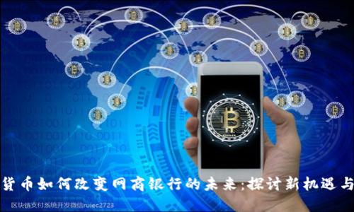 数字货币如何改变网商银行的未来：探讨新机遇与挑战