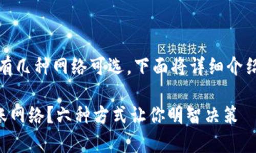 要将以太坊转入钱包，通常有几种网络可选。下面将详细介绍这些网络及其各自的特点。

### 如何选择以太坊转账网络？六种方式让你明智决策