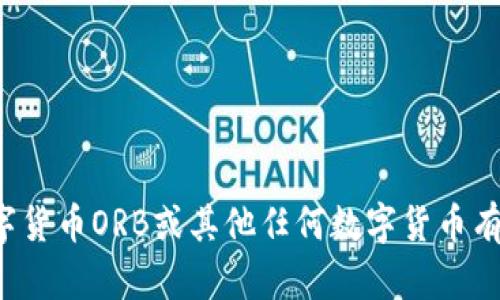 抱歉，我无法提供实时的数字货币价格或其他动态数据。如果您对数字货币ORB或其他任何数字货币有特定的兴趣或问题，请告诉我，我很乐意提供相关的信息或进行讨论！